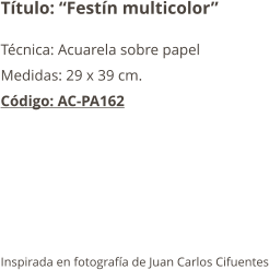 Título: “Festín multicolor” Técnica: Acuarela sobre papel Medidas: 29 x 39 cm. Código: AC-PA162       Inspirada en fotografía de Juan Carlos Cifuentes